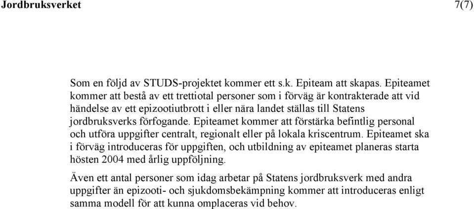 förfogande. Epiteamet kommer att förstärka befintlig personal och utföra uppgifter centralt, regionalt eller på lokala kriscentrum.