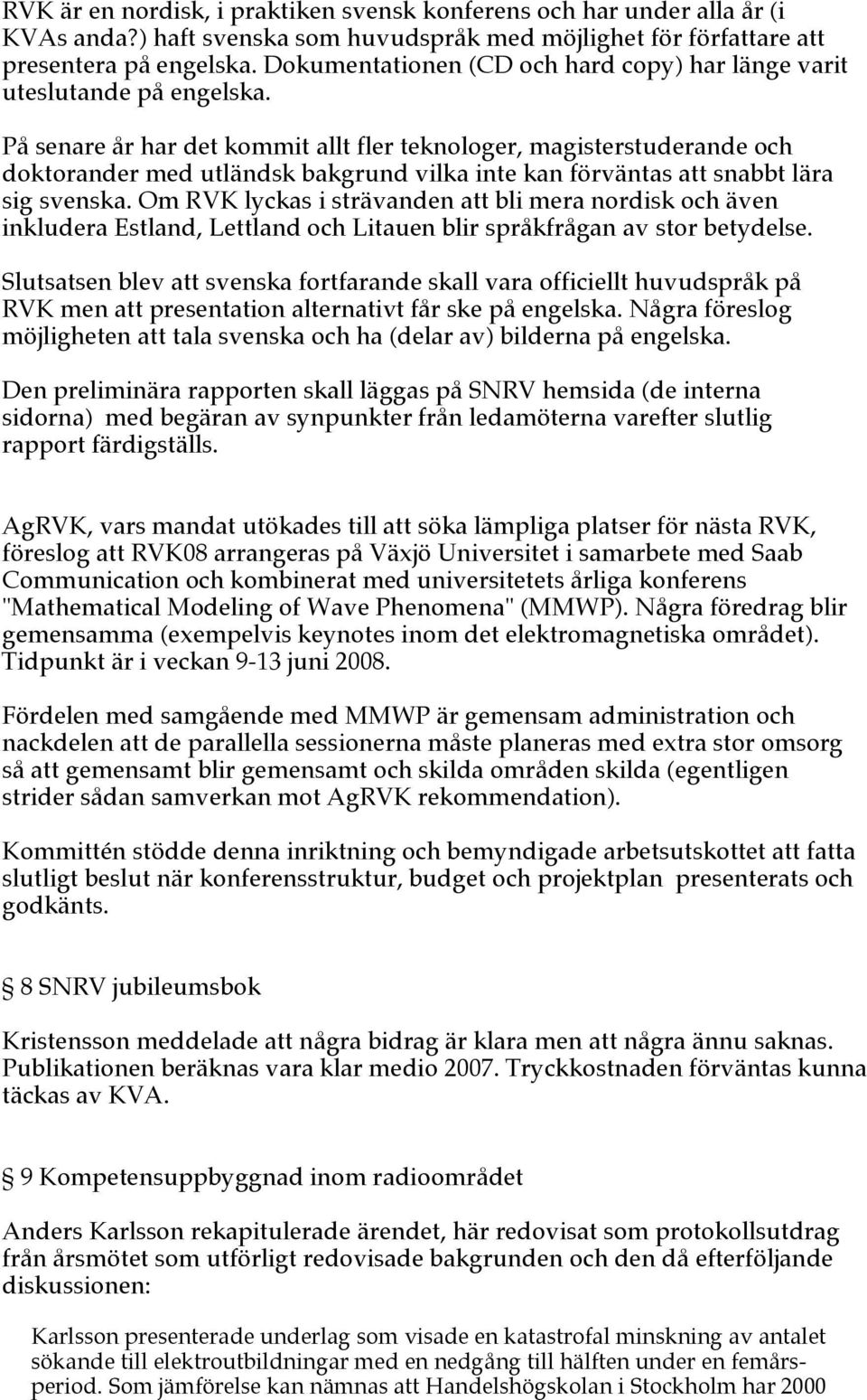 På senare år har det kommit allt fler teknologer, magisterstuderande och doktorander med utländsk bakgrund vilka inte kan förväntas att snabbt lära sig svenska.