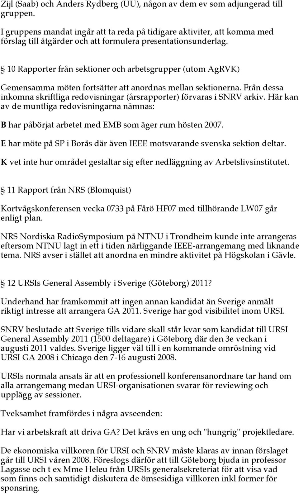 10 Rapporter från sektioner och arbetsgrupper (utom AgRVK) Gemensamma möten fortsätter att anordnas mellan sektionerna.