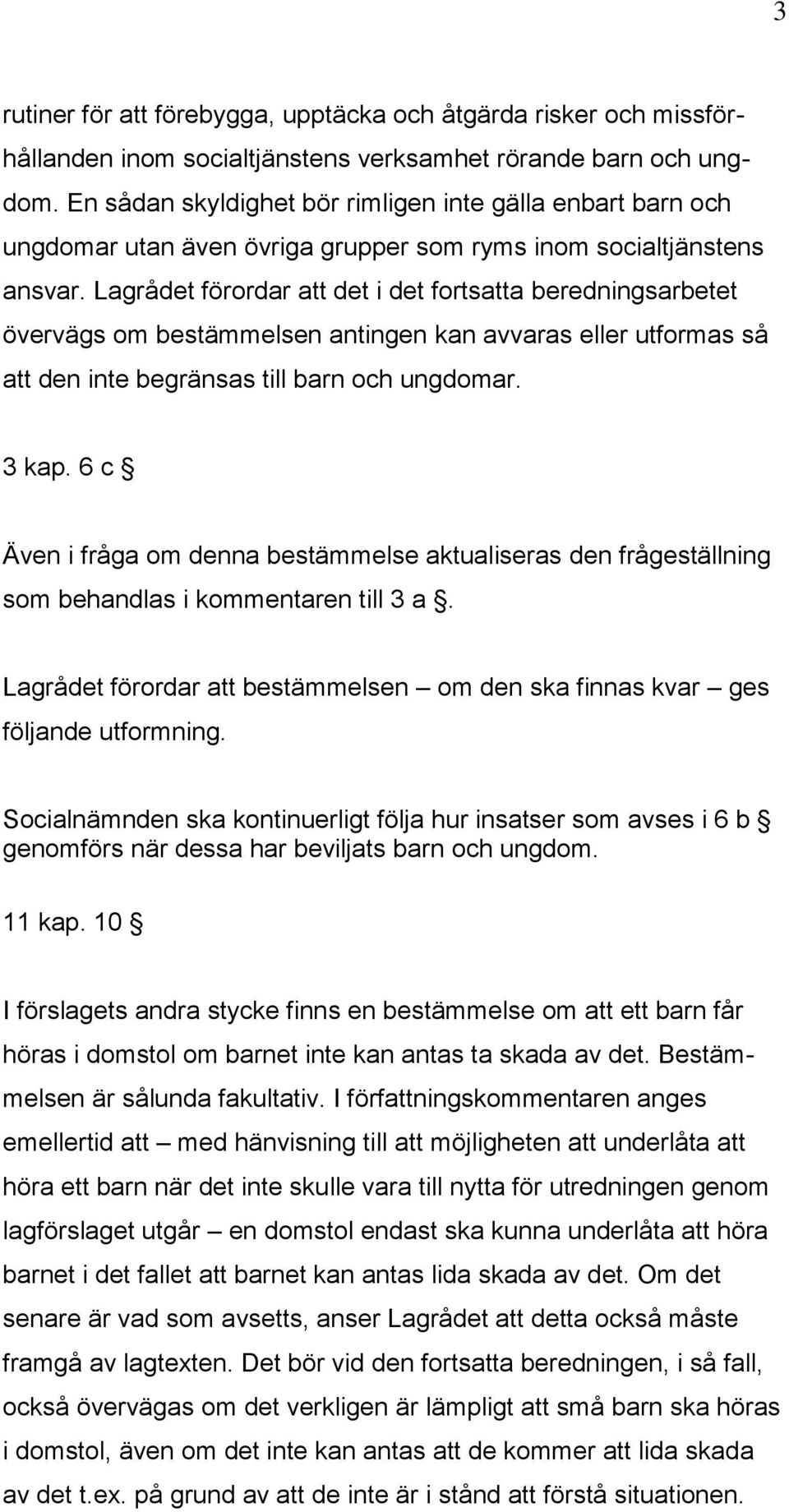 Lagrådet förordar att det i det fortsatta beredningsarbetet övervägs om bestämmelsen antingen kan avvaras eller utformas så att den inte begränsas till barn och ungdomar. 3 kap.