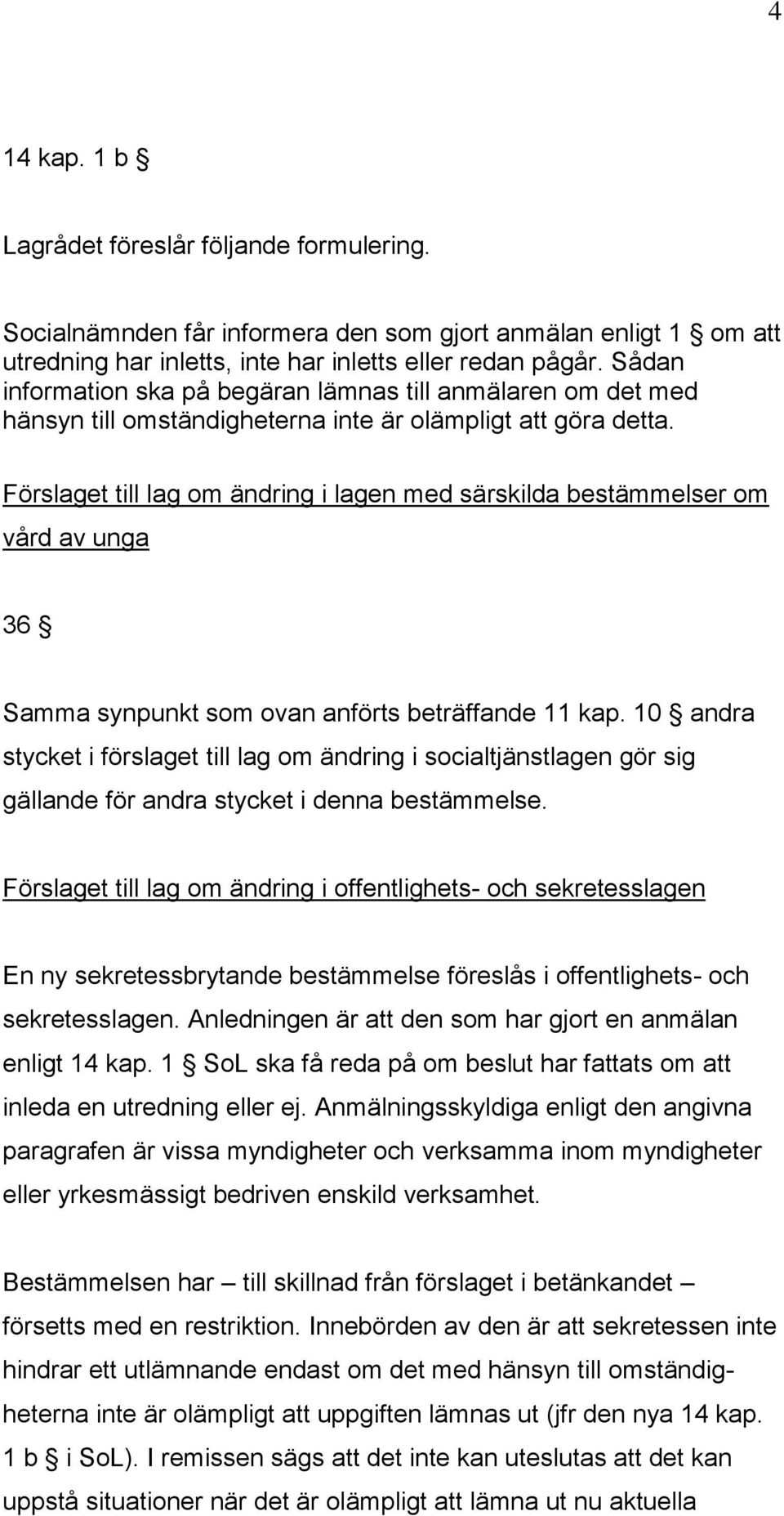 Förslaget till lag om ändring i lagen med särskilda bestämmelser om vård av unga 36 Samma synpunkt som ovan anförts beträffande 11 kap.