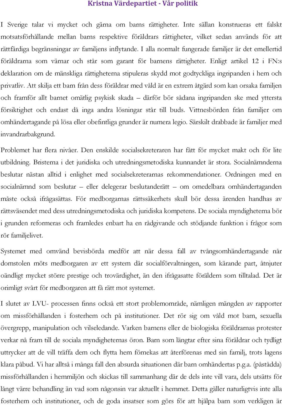 I alla normalt fungerade familjer är det emellertid föräldrarna som värnar och står som garant för barnens rättigheter.