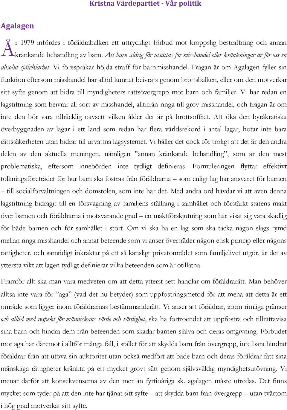 Frågan är om Agalagen fyller sin funktion eftersom misshandel har alltid kunnat beivrats genom brottsbalken, eller om den motverkar sitt syfte genom att bidra till myndigheters rättsövergrepp mot