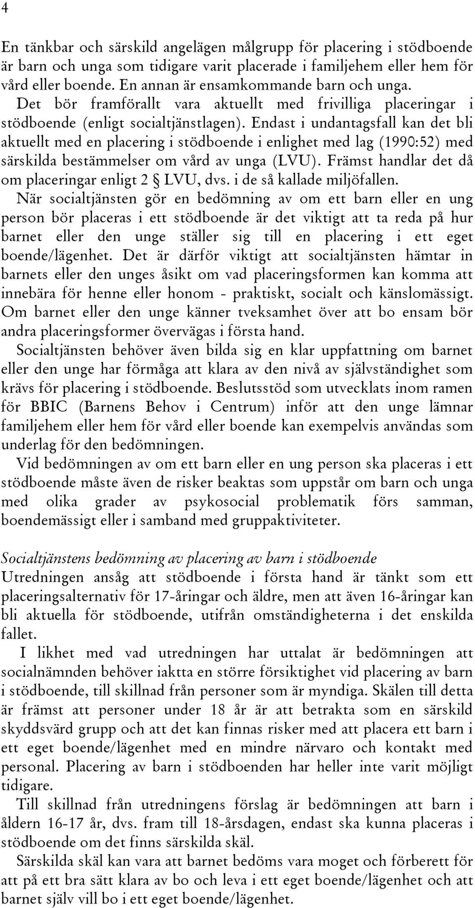 Endast i undantagsfall kan det bli aktuellt med en placering i stödboende i enlighet med lag (1990:52) med särskilda bestämmelser om vård av unga (LVU).