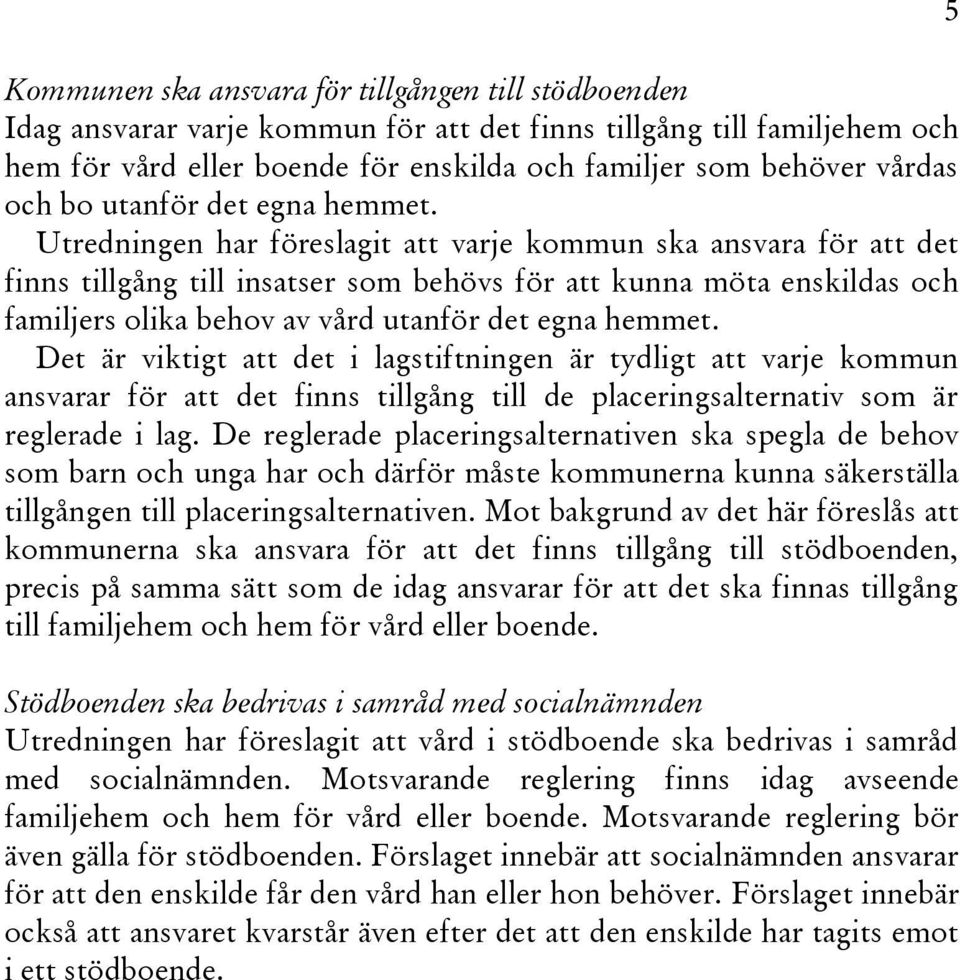 Det är viktigt att det i lagstiftningen är tydligt att varje kommun ansvarar för att det finns tillgång till de placeringsalternativ som är reglerade i lag.