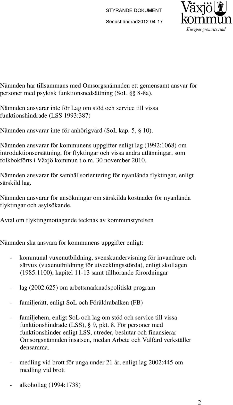 Nämnden ansvarar för kommunens uppgifter enligt lag (1992:1068) om introduktionsersättning, för flyktingar och vissa andra utlänningar, som folkbokförts i Växjö kommun t.o.m. 30 november 2010.