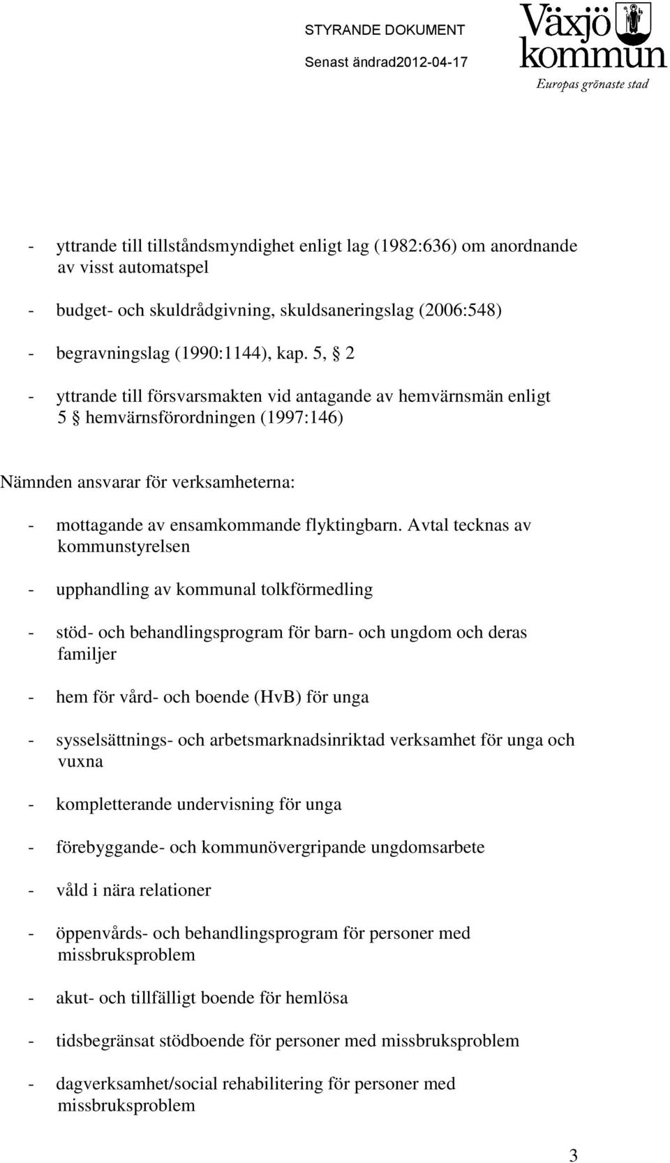 Avtal tecknas av kommunstyrelsen - upphandling av kommunal tolkförmedling - stöd- och behandlingsprogram för barn- och ungdom och deras familjer - hem för vård- och boende (HvB) för unga -