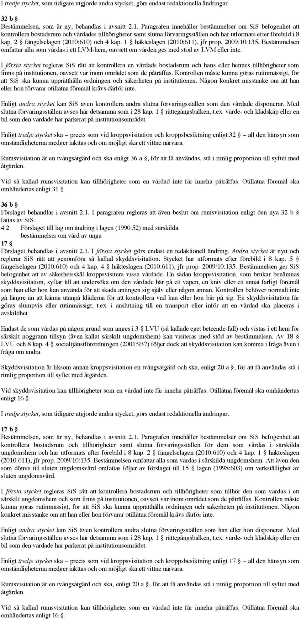 2 fängelselagen (2010:610) och 4 kap. 1 häkteslagen (2010:611), jfr prop. 2009/10:135. Bestämmelsen omfattar alla som vårdas i ett LVM-hem, oavsett om vården ges med stöd av LVM eller inte.