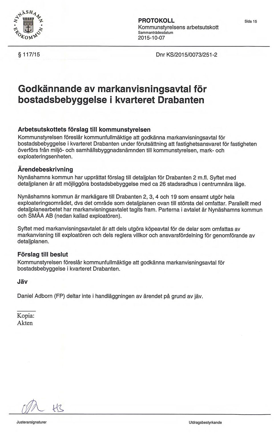 och exploateringsenheten. Arendebeskrivning Nynashamns kommun har upprattat forslag till detaljplan for Drabanten 2 m.fl.