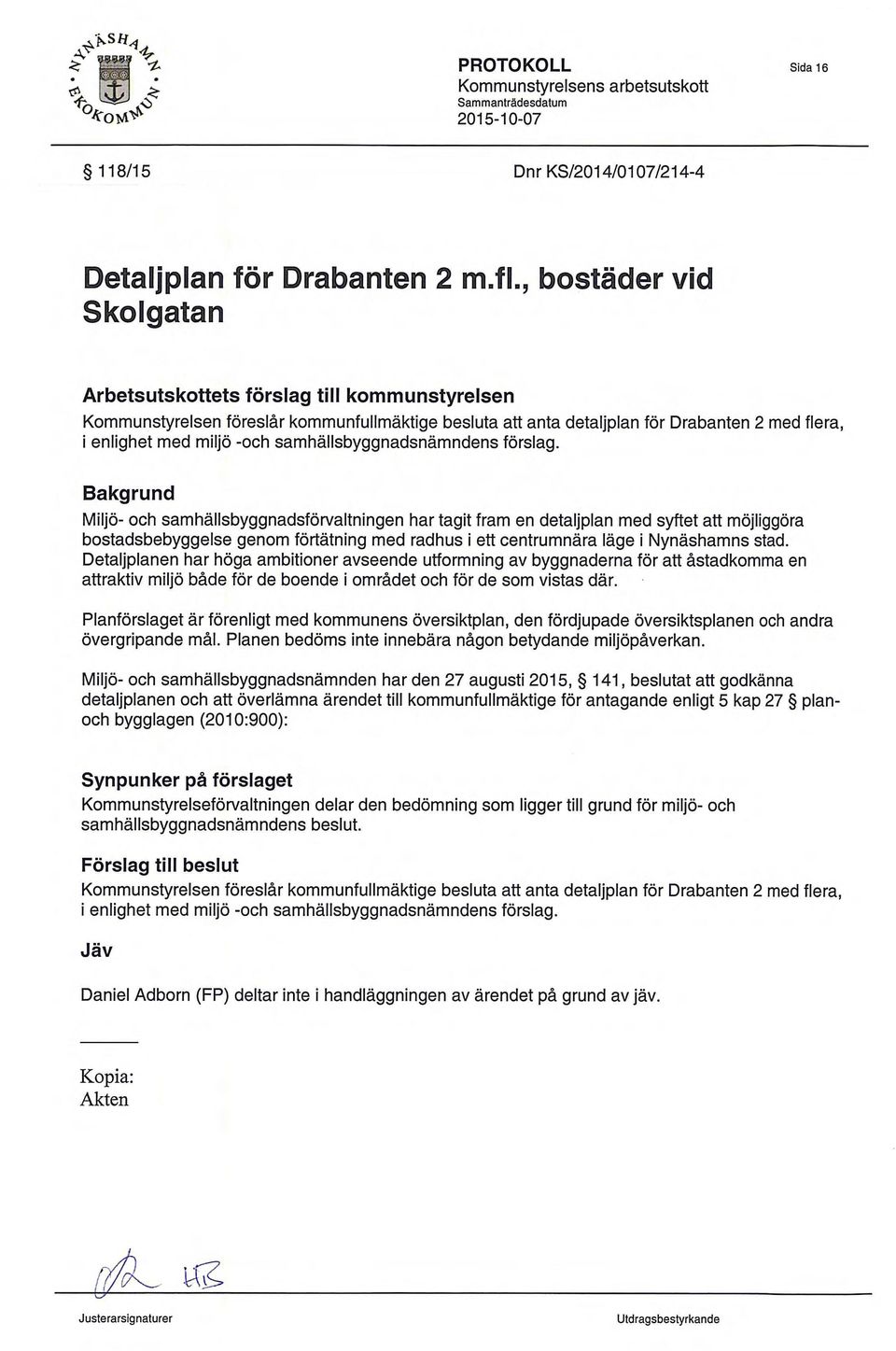 Bakgrund Miljo- och samhallsbyggnadsforvaltningen har tagit fram en detaljplan med syftet all mojliggora bostadsbebyggelse genom fortatning med radhus i ell centrumnara lage i Nynashamns stad.