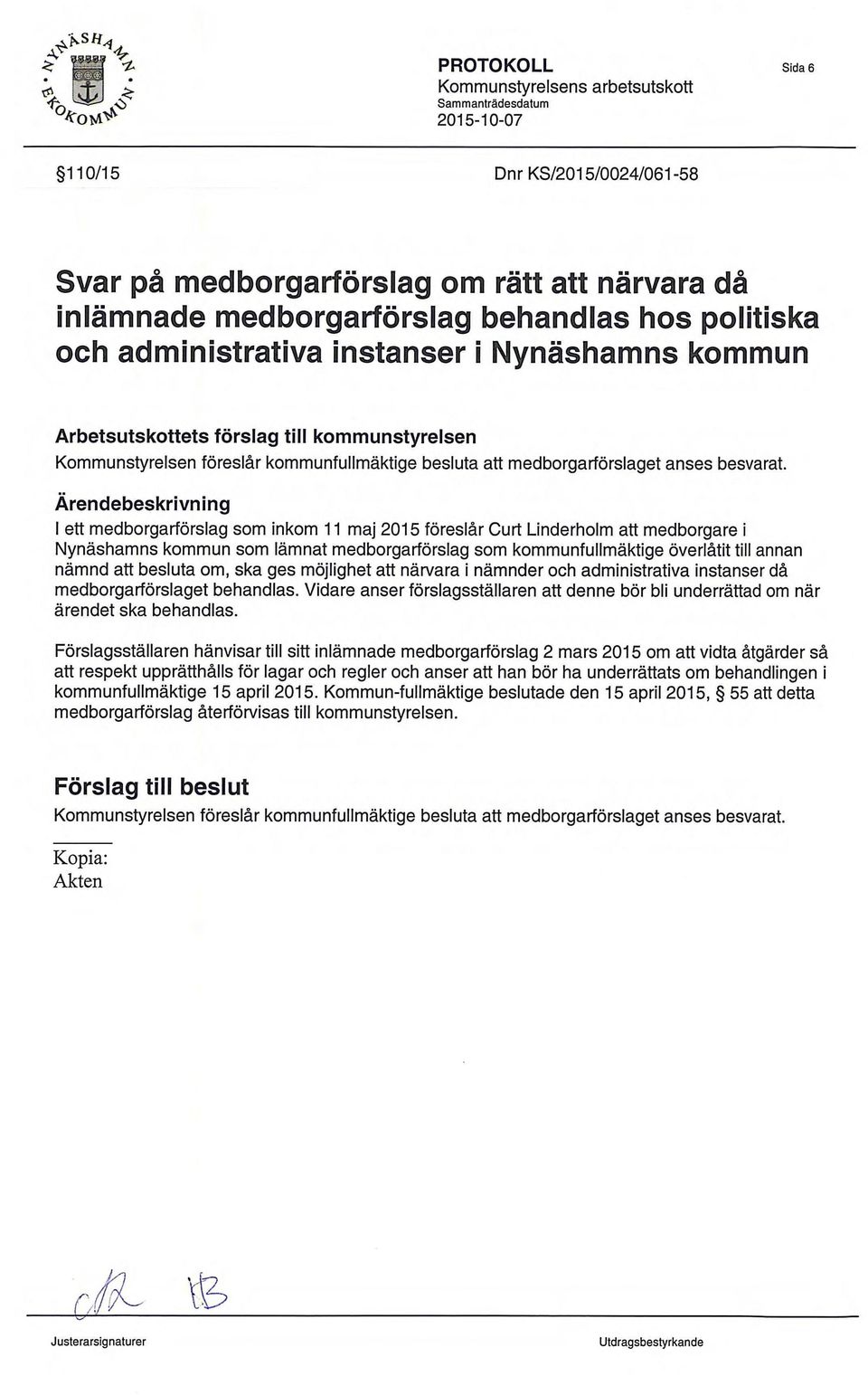 Arendebeskrivning I ett medborgarforslag som inkom 11 maj 2015 foreslar Curt Linderholm att medborgare i Nynashamns kommun som lamnat medborgarforslag som kommunfullmaktige overlatit till annan namnd