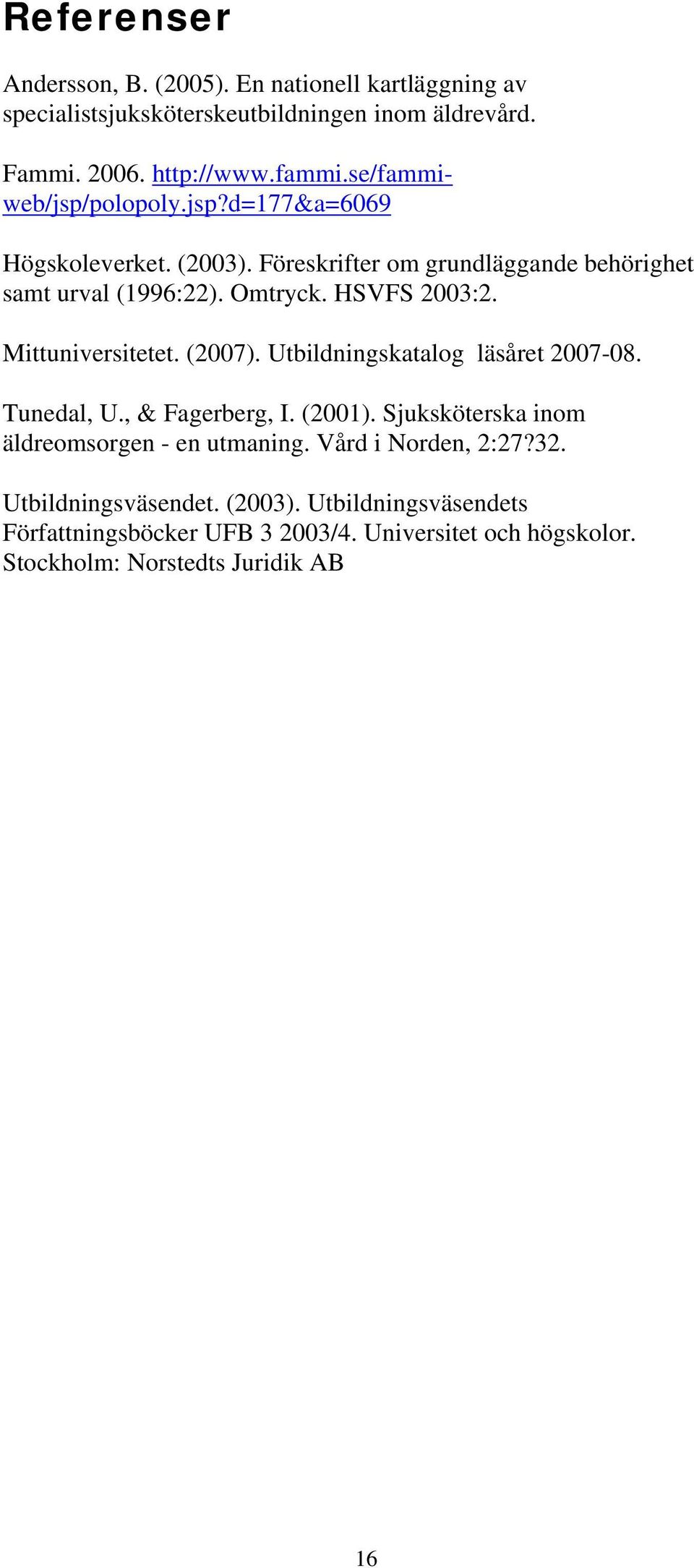 Mittuniversitetet. (2007). Utbildningskatalog läsåret 2007-08. Tunedal, U., & Fagerberg, I. (2001). Sjuksköterska inom äldreomsorgen - en utmaning.