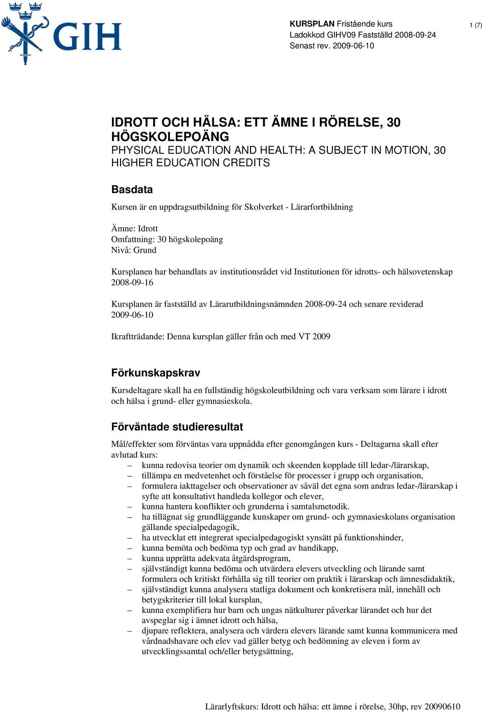 fastställd av Lärarutbildningsnämnden 2008-09-24 och senare reviderad 2009-06-10 Ikraftträdande: Denna kursplan gäller från och med VT 2009 Förkunskapskrav Kursdeltagare skall ha en fullständig