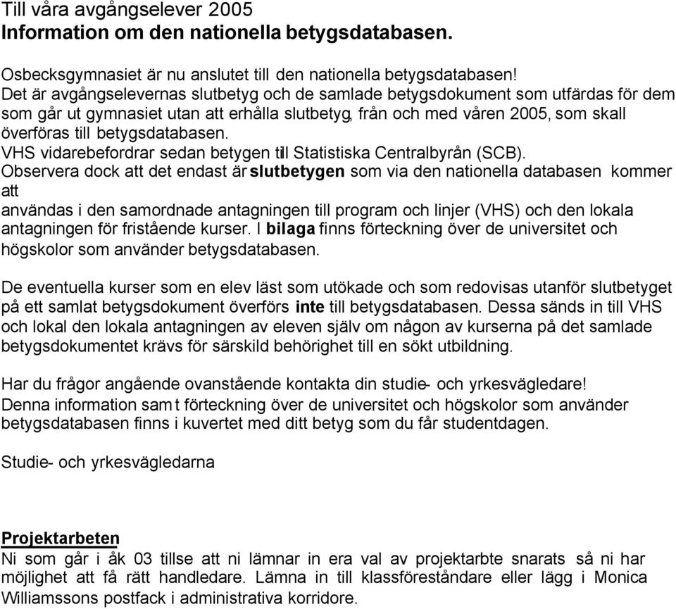 VHS vidarebefordrar sedan betygen till Statistiska Centralbyrån (SCB).