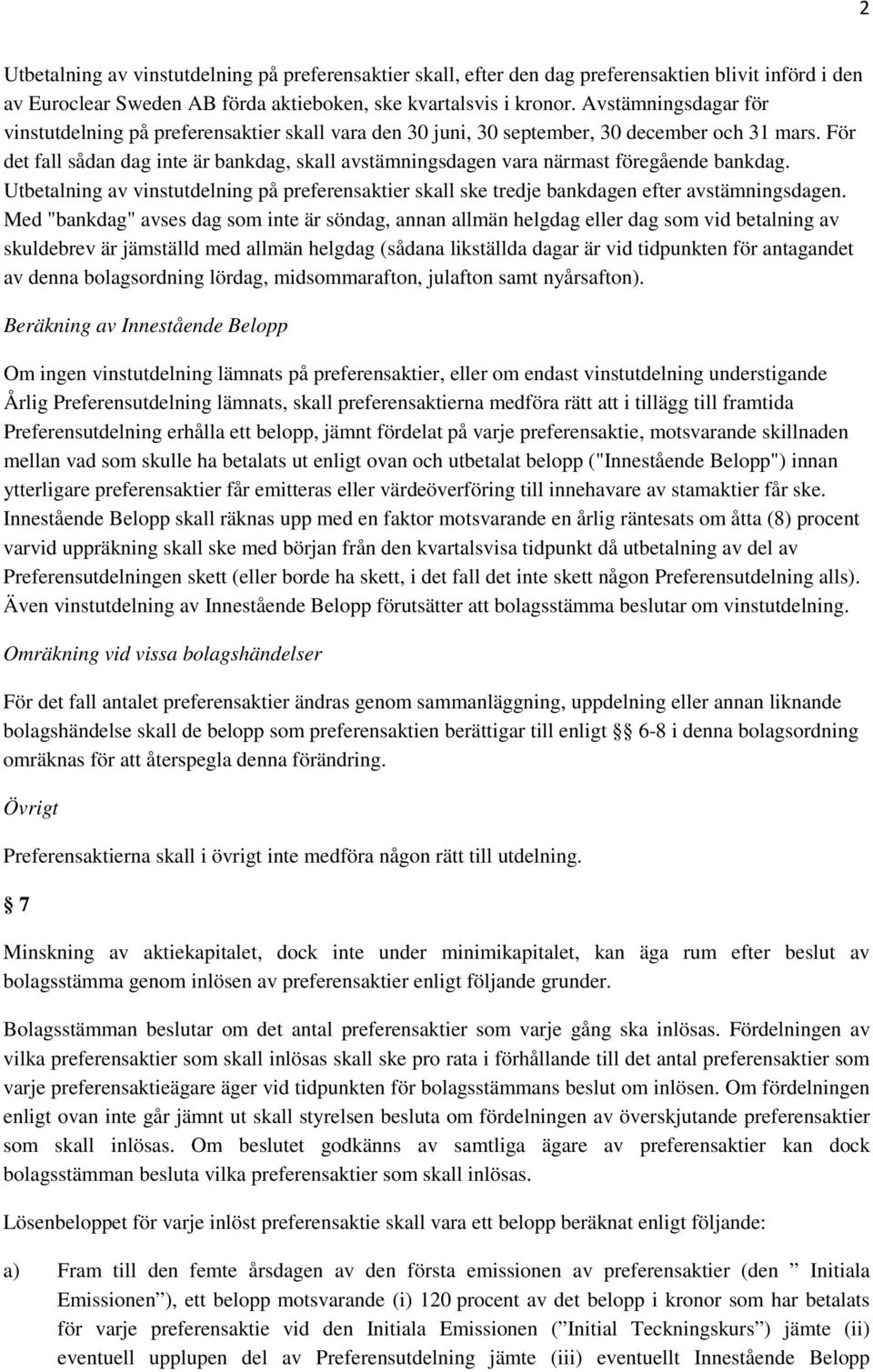 För det fall sådan dag inte är bankdag, skall avstämningsdagen vara närmast föregående bankdag. Utbetalning av vinstutdelning på preferensaktier skall ske tredje bankdagen efter avstämningsdagen.