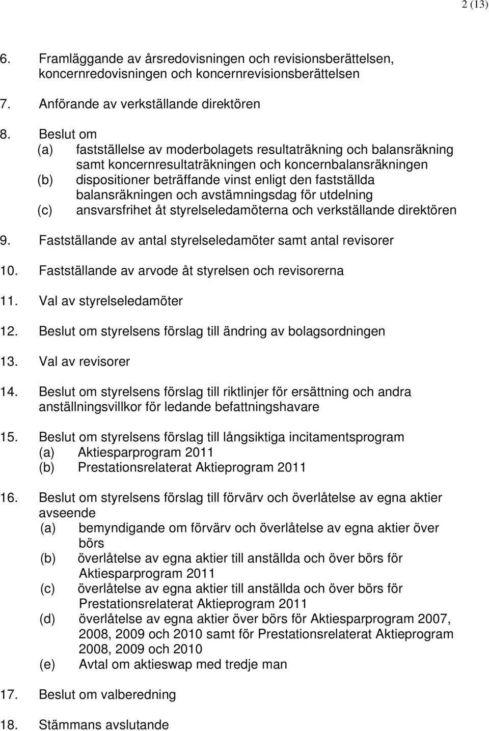 balansräkningen och avstämningsdag för utdelning (c) ansvarsfrihet åt styrelseledamöterna och verkställande direktören 9. Fastställande av antal styrelseledamöter samt antal revisorer 10.