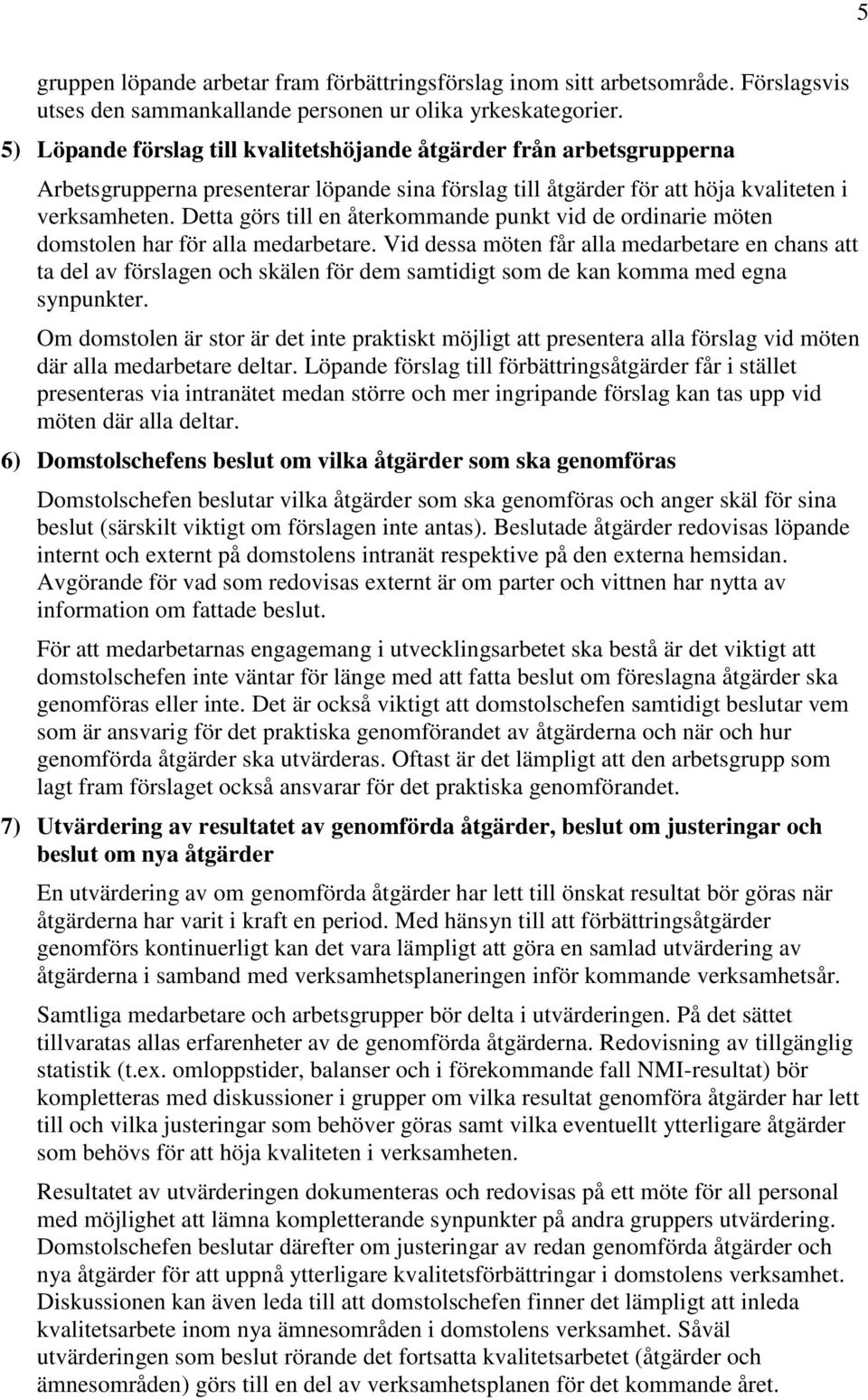 Detta görs till en återkommande punkt vid de ordinarie möten domstolen har för alla medarbetare.