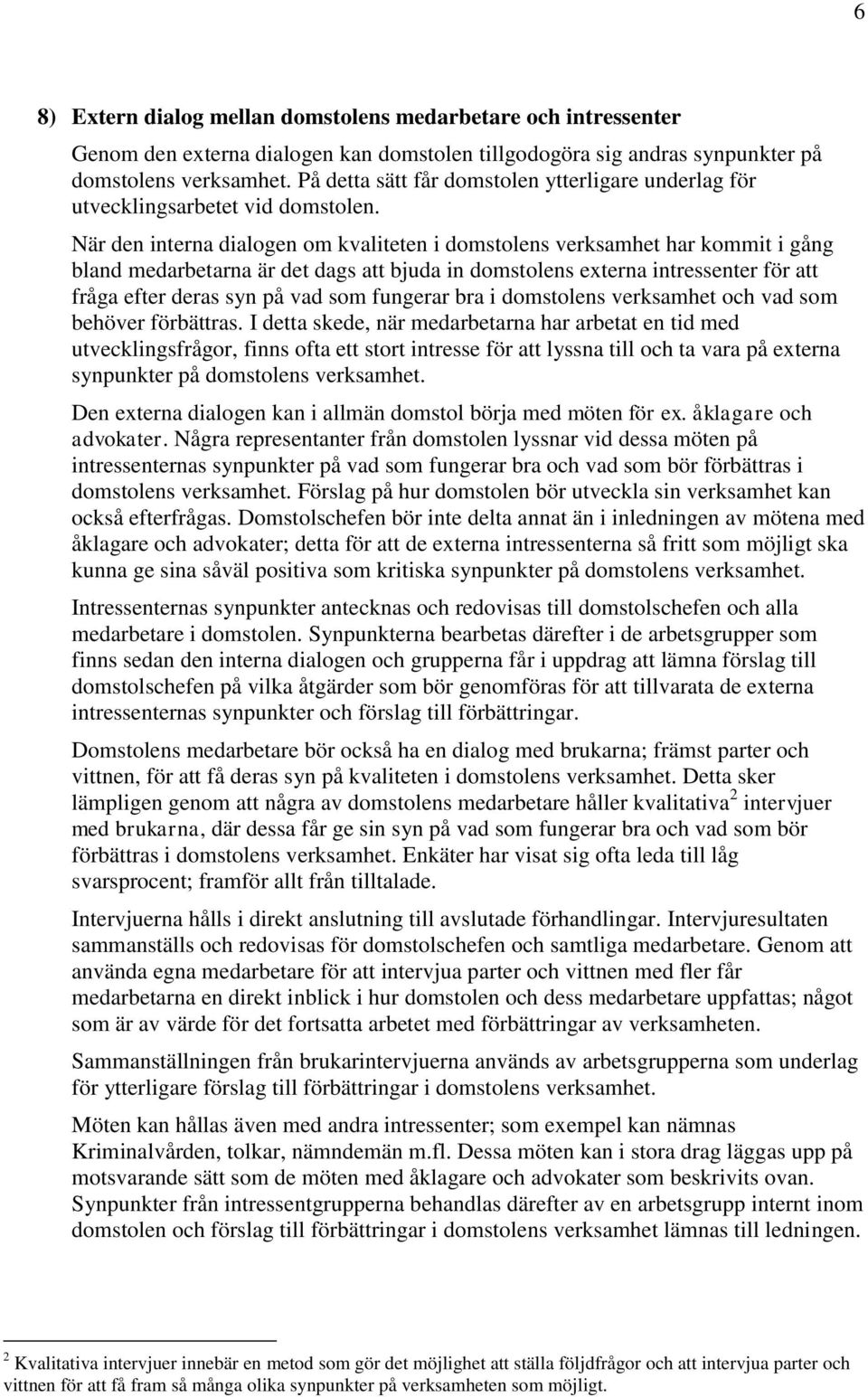 När den interna dialogen om kvaliteten i domstolens verksamhet har kommit i gång bland medarbetarna är det dags att bjuda in domstolens externa intressenter för att fråga efter deras syn på vad som