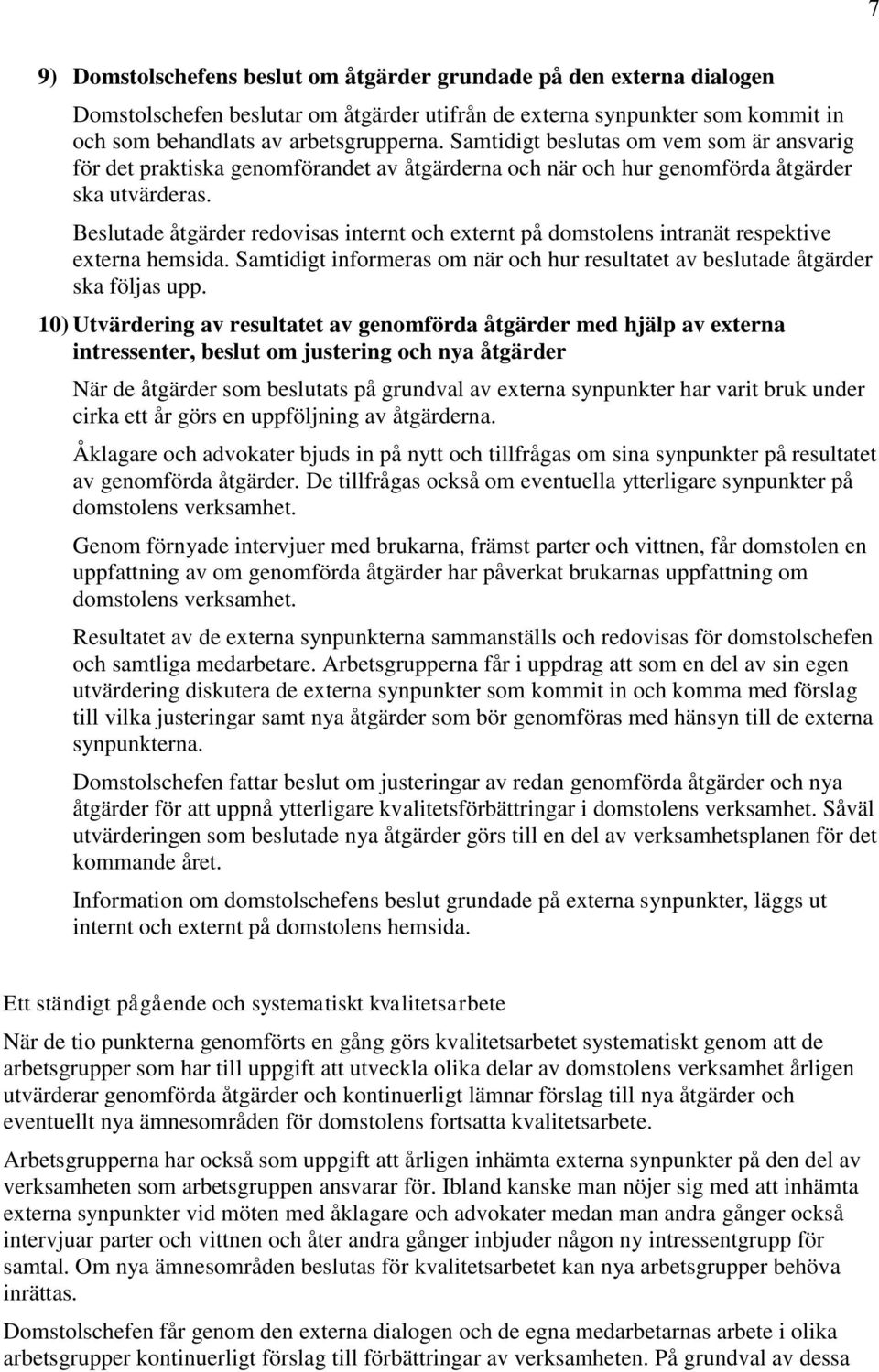 Beslutade åtgärder redovisas internt och externt på domstolens intranät respektive externa hemsida. Samtidigt informeras om när och hur resultatet av beslutade åtgärder ska följas upp.