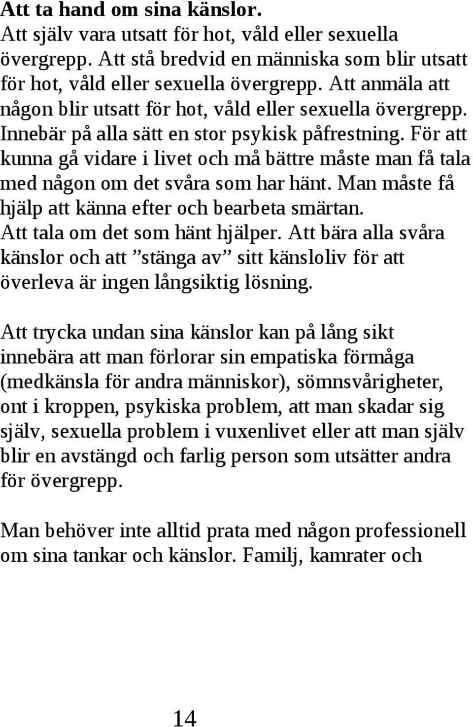 måste få hjälp att känna efter och bearbeta smärtan Att tala om det som hänt hjälper Att bära alla svåra känslor och att stänga av sitt känsloliv för att överleva är ingen långsiktig lösning Att