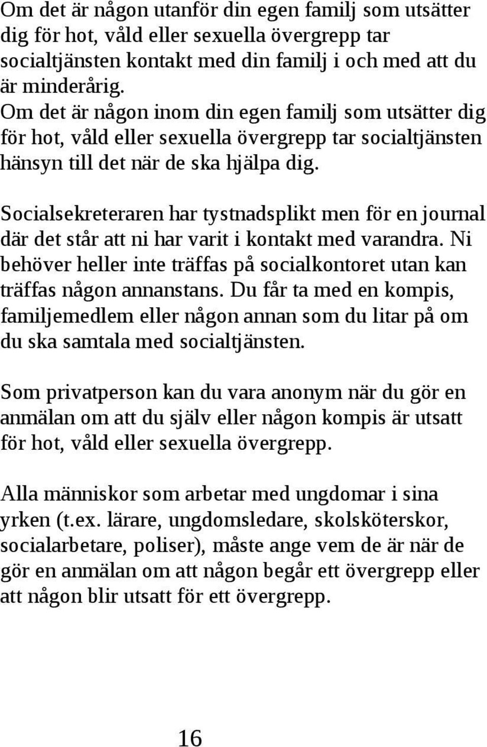 varit i kontakt med varandra Ni behöver heller inte träffas på socialkontoret utan kan träffas någon annanstans Du får ta med en kompis, familjemedlem eller någon annan som du litar på om du ska