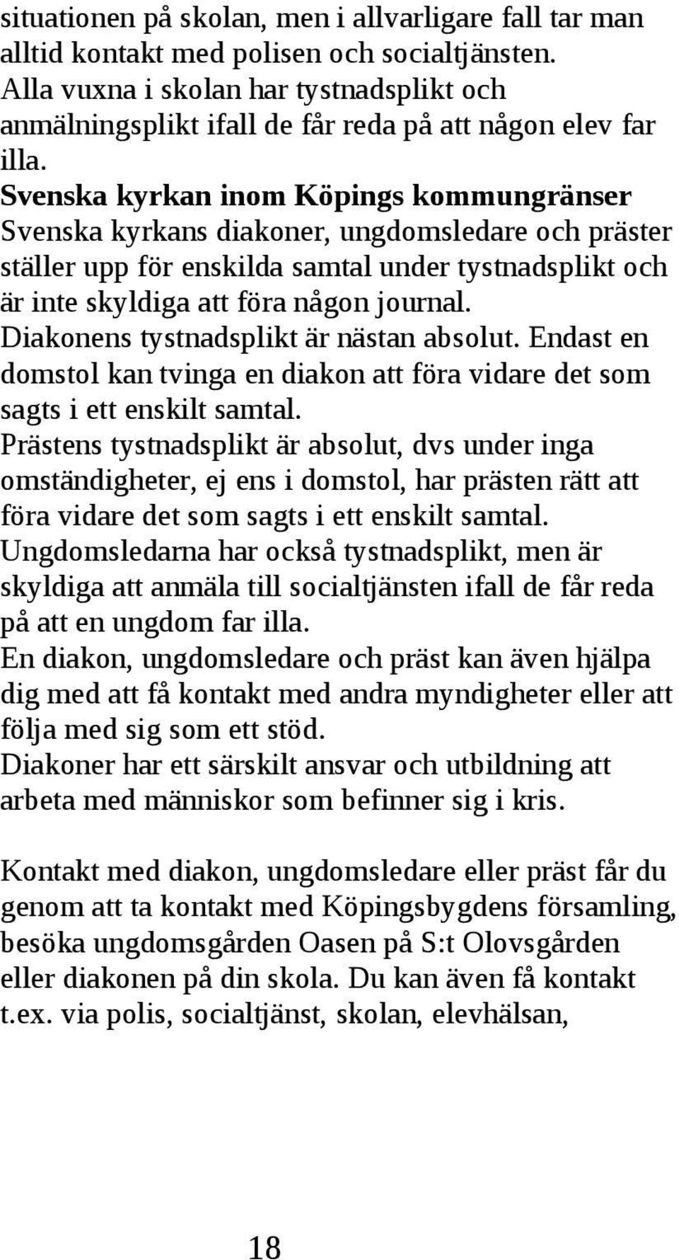 Diakonens tystnadsplikt är nästan absolut Endast en domstol kan tvinga en diakon att föra vidare det som sagts i ett enskilt samtal Prästens tystnadsplikt är absolut, dvs under inga omständigheter,