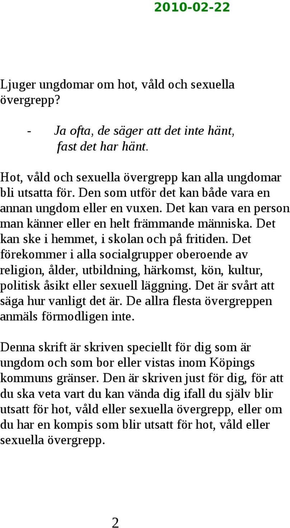 en person man känner eller en helt främmande människa Det kan ske i hemmet, i skolan och på fritiden Det förekommer i alla socialgrupper oberoende av religion, ålder, utbildning, härkomst, kön,