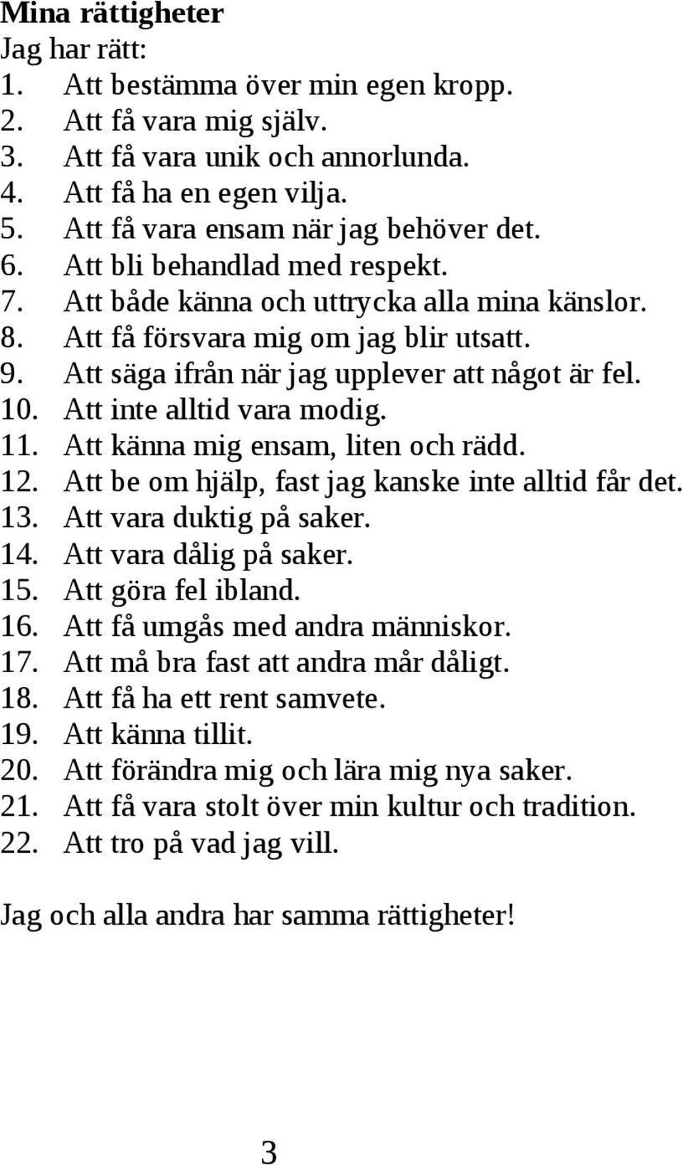 känna mig ensam, liten och rädd 12 Att be om hjälp, fast jag kanske inte alltid får det 13 Att vara duktig på saker 14 Att vara dålig på saker 15 Att göra fel ibland 16 Att få umgås med andra