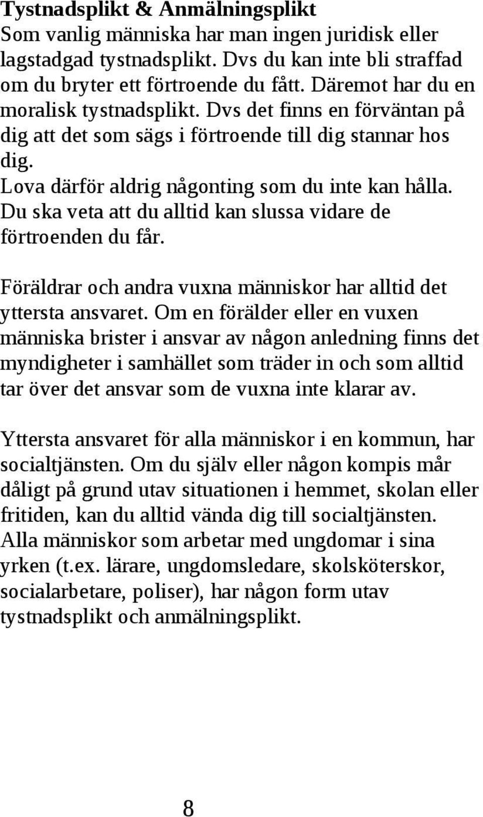 de förtroenden du får Föräldrar och andra vuxna människor har alltid det yttersta ansvaret Om en förälder eller en vuxen människa brister i ansvar av någon anledning finns det myndigheter i samhället