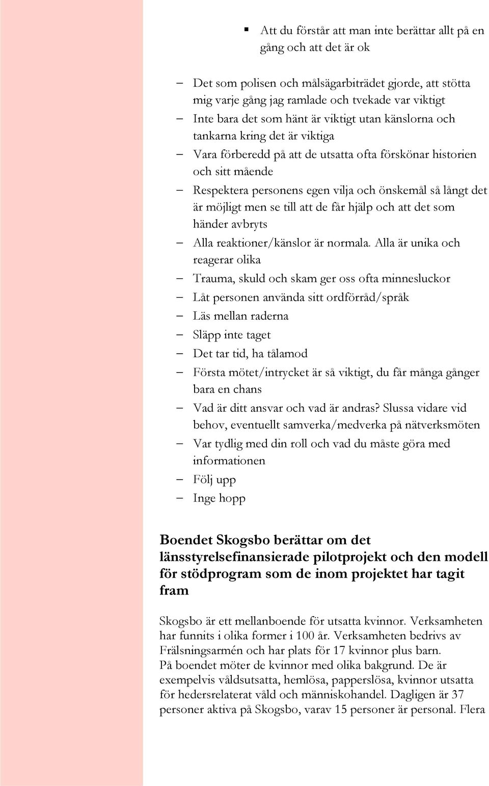 möjligt men se till att de får hjälp och att det som händer avbryts Alla reaktioner/känslor är normala.