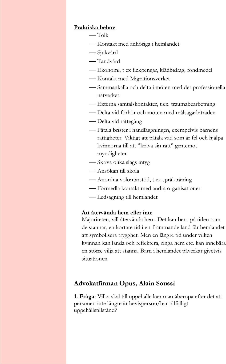 traumabearbetning Delta vid förhör och möten med målsägarbiträden Delta vid rättegång Påtala brister i handläggningen, exempelvis barnens rättigheter.