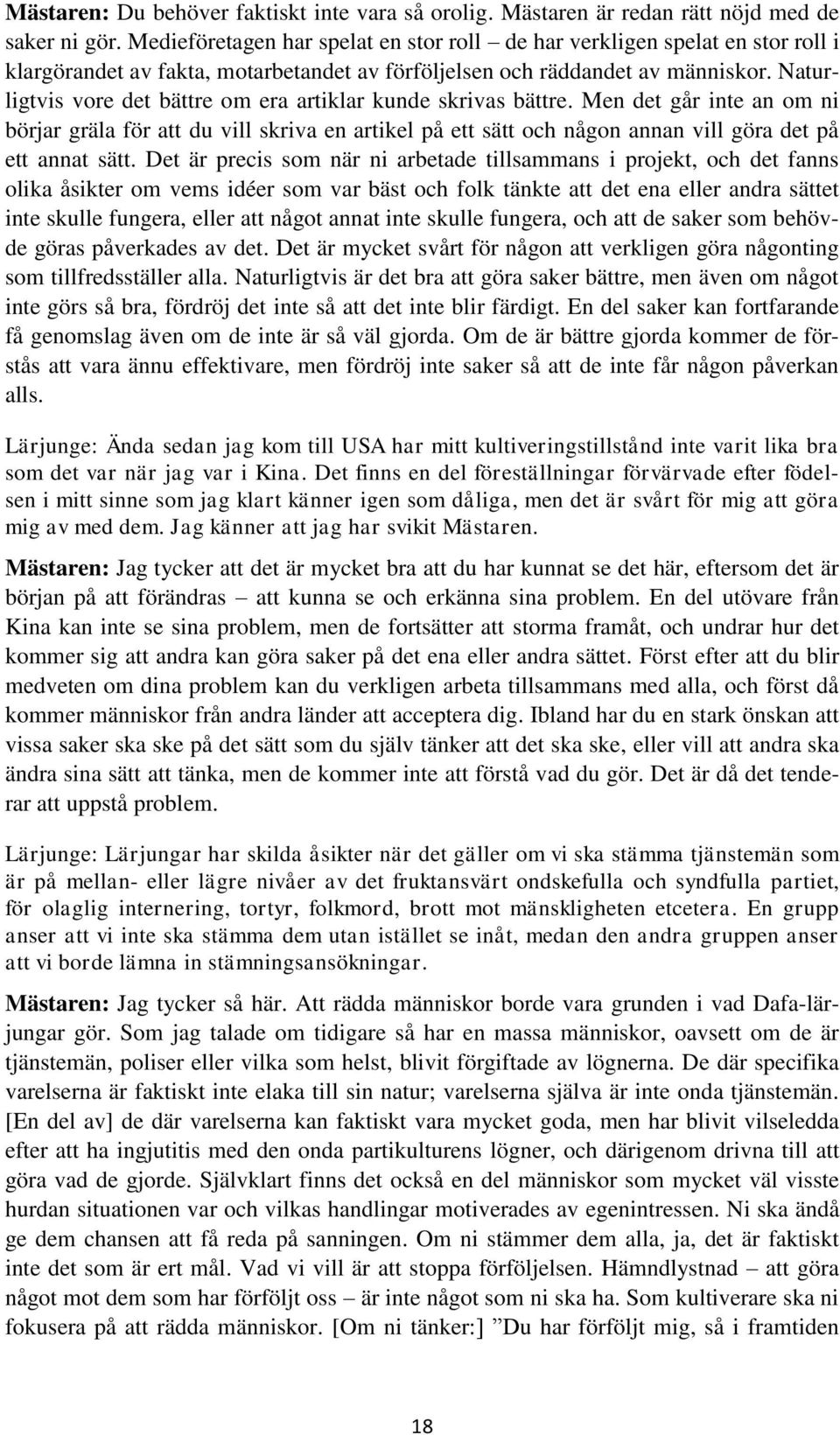 Naturligtvis vore det bättre om era artiklar kunde skrivas bättre. Men det går inte an om ni börjar gräla för att du vill skriva en artikel på ett sätt och någon annan vill göra det på ett annat sätt.