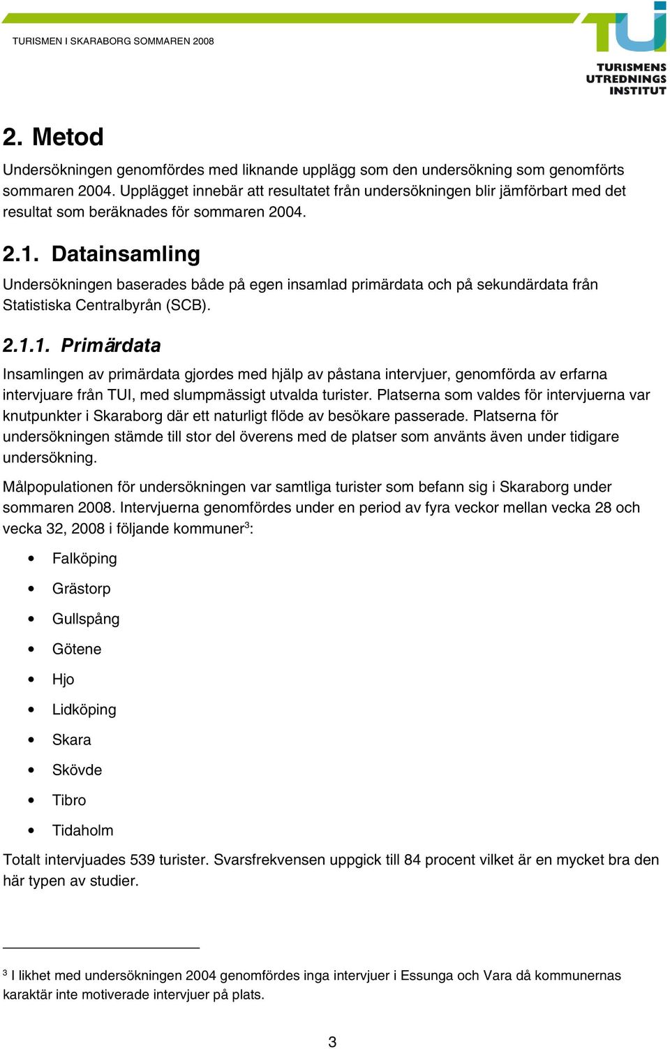 Datainsamling Undersökningen baserades både på egen insamlad primärdata och på sekundärdata från Statistiska Centralbyrån (SCB). 2.1.