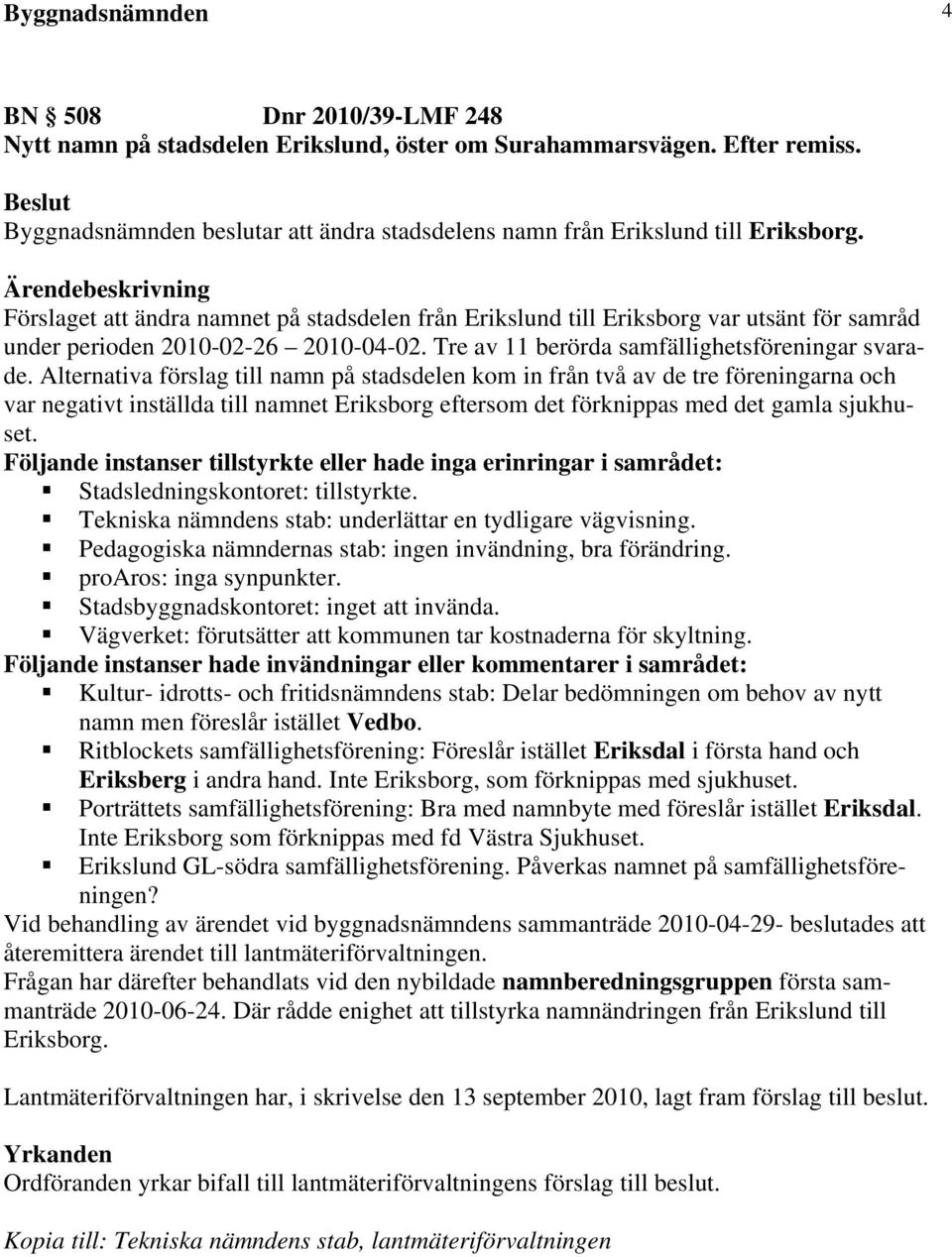 Förslaget att ändra namnet på stadsdelen från Erikslund till Eriksborg var utsänt för samråd under perioden 2010-02-26 2010-04-02. Tre av 11 berörda samfällighetsföreningar svarade.