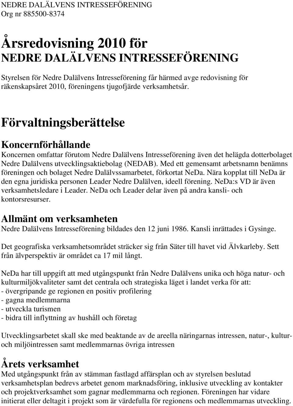 Med ett gemensamt arbetsnamn benämns föreningen och bolaget Nedre Dalälvssamarbetet, förkortat NeDa. Nära kopplat till NeDa är den egna juridiska personen Leader Nedre Dalälven, ideell förening.