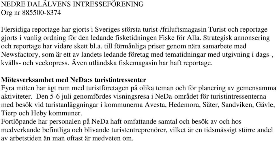 Även utländska fiskemagasin har haft reportage. Mötesverksamhet med NeDa:s turistintressenter Fyra möten har ägt rum med turistföretagen på olika teman och för planering av gemensamma aktiviteter.