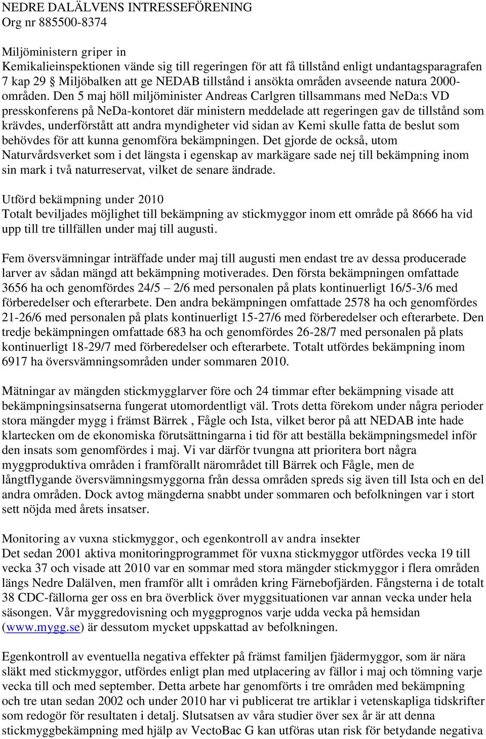 Den 5 maj höll miljöminister Andreas Carlgren tillsammans med NeDa:s VD presskonferens på NeDa-kontoret där ministern meddelade att regeringen gav de tillstånd som krävdes, underförstått att andra