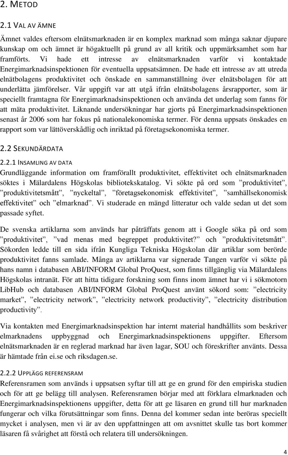 Vi hade ett intresse av elnätsmarknaden varför vi kontaktade Energimarknadsinspektionen för eventuella uppsatsämnen.