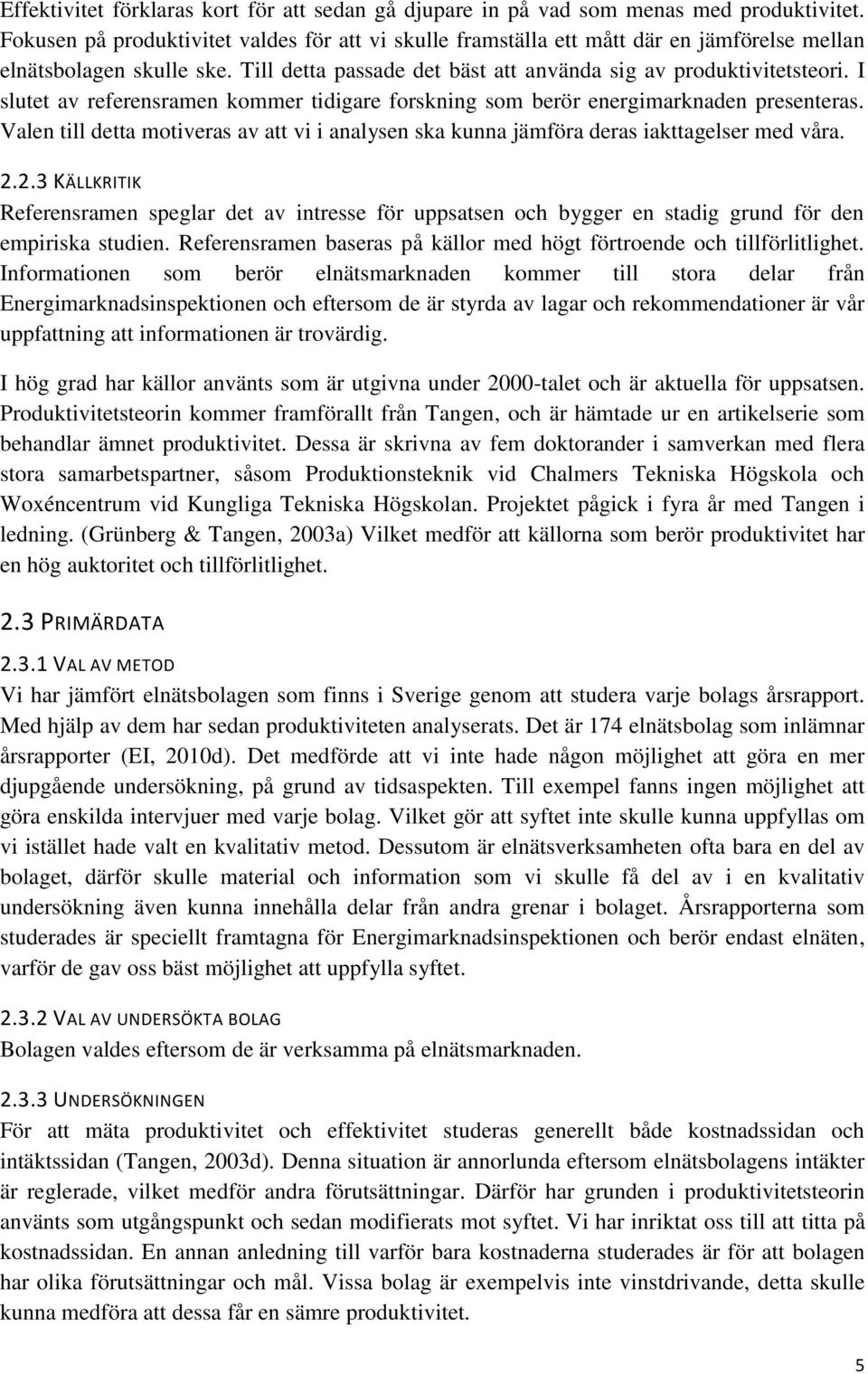 I slutet av referensramen kommer tidigare forskning som berör energimarknaden presenteras. Valen till detta motiveras av att vi i analysen ska kunna jämföra deras iakttagelser med våra. 2.