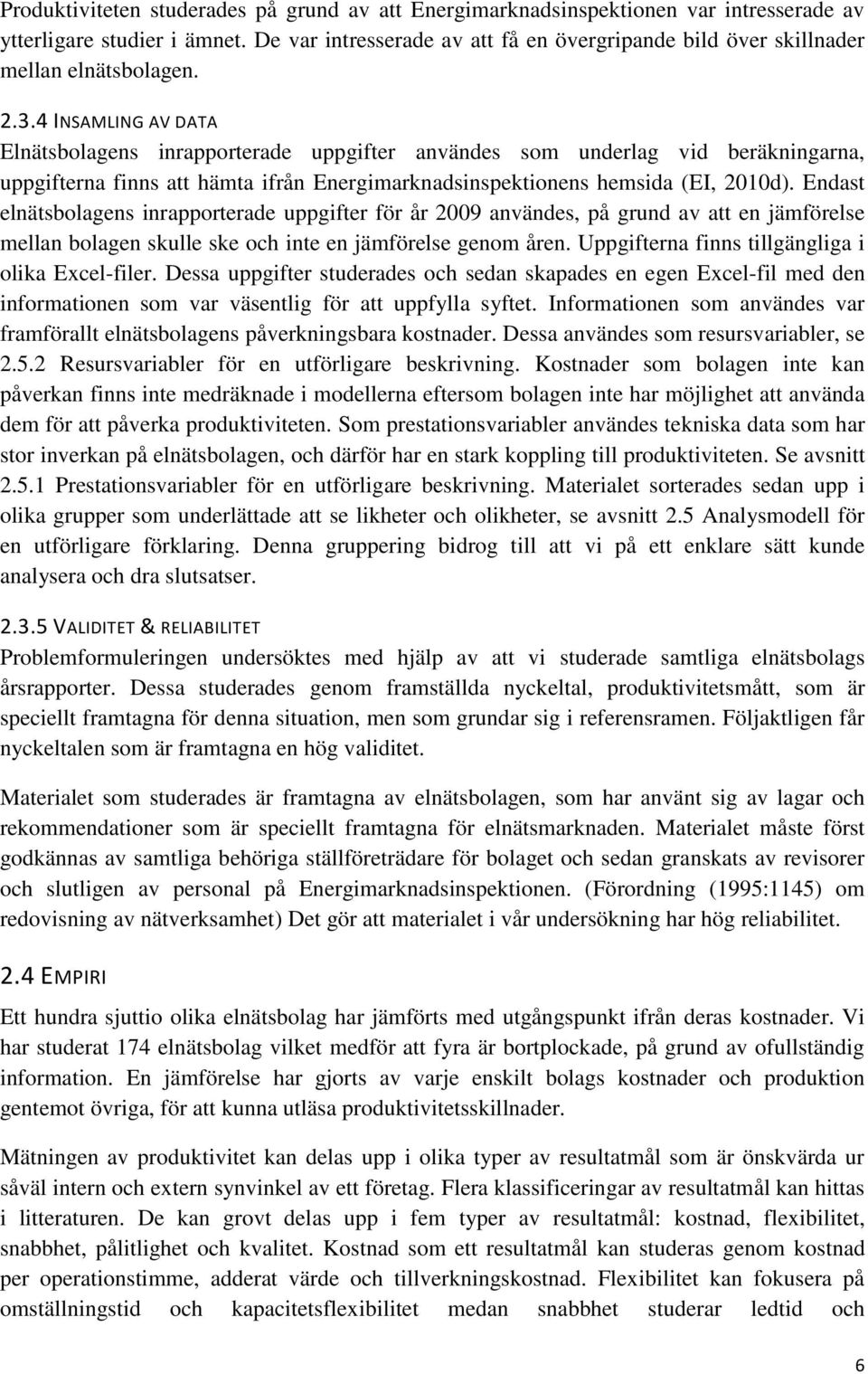 4 INSAMLING AV DATA Elnätsbolagens inrapporterade uppgifter användes som underlag vid beräkningarna, uppgifterna finns att hämta ifrån Energimarknadsinspektionens hemsida (EI, 2010d).