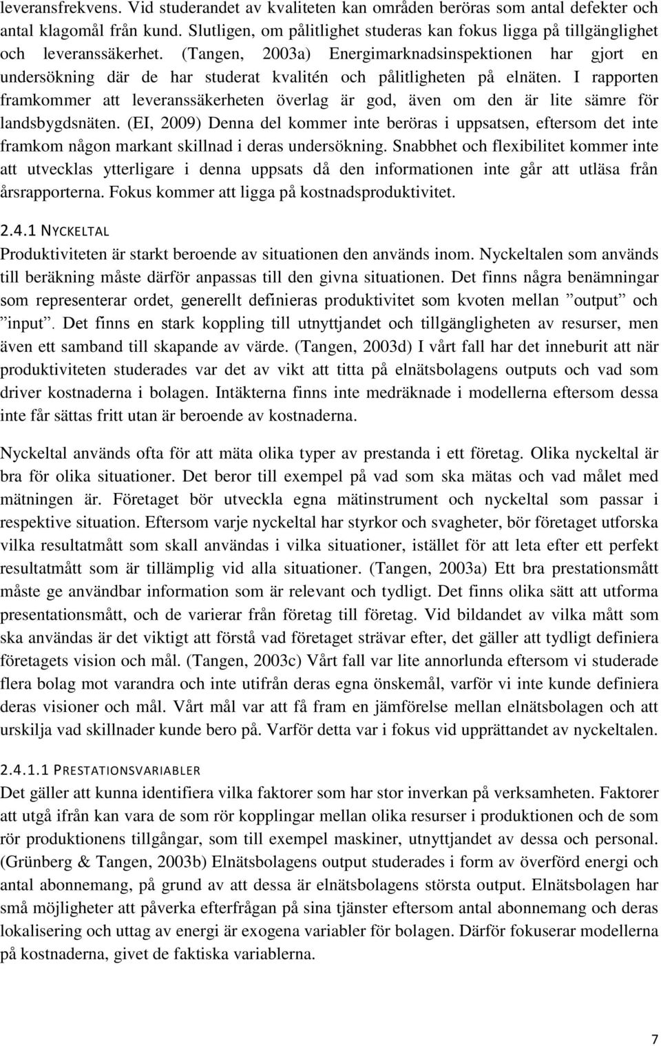 (Tangen, 2003a) Energimarknadsinspektionen har gjort en undersökning där de har studerat kvalitén och pålitligheten på elnäten.