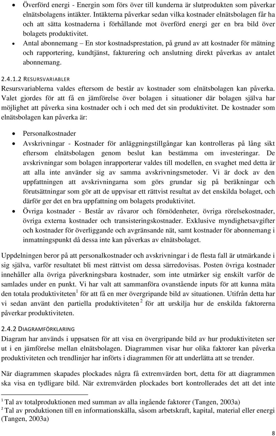 Antal abonnemang En stor kostnadsprestation, på grund av att kostnader för mätning och rapportering, kundtjänst, fakturering och anslutning direkt påverkas av antalet abonnemang. 2.4.1.