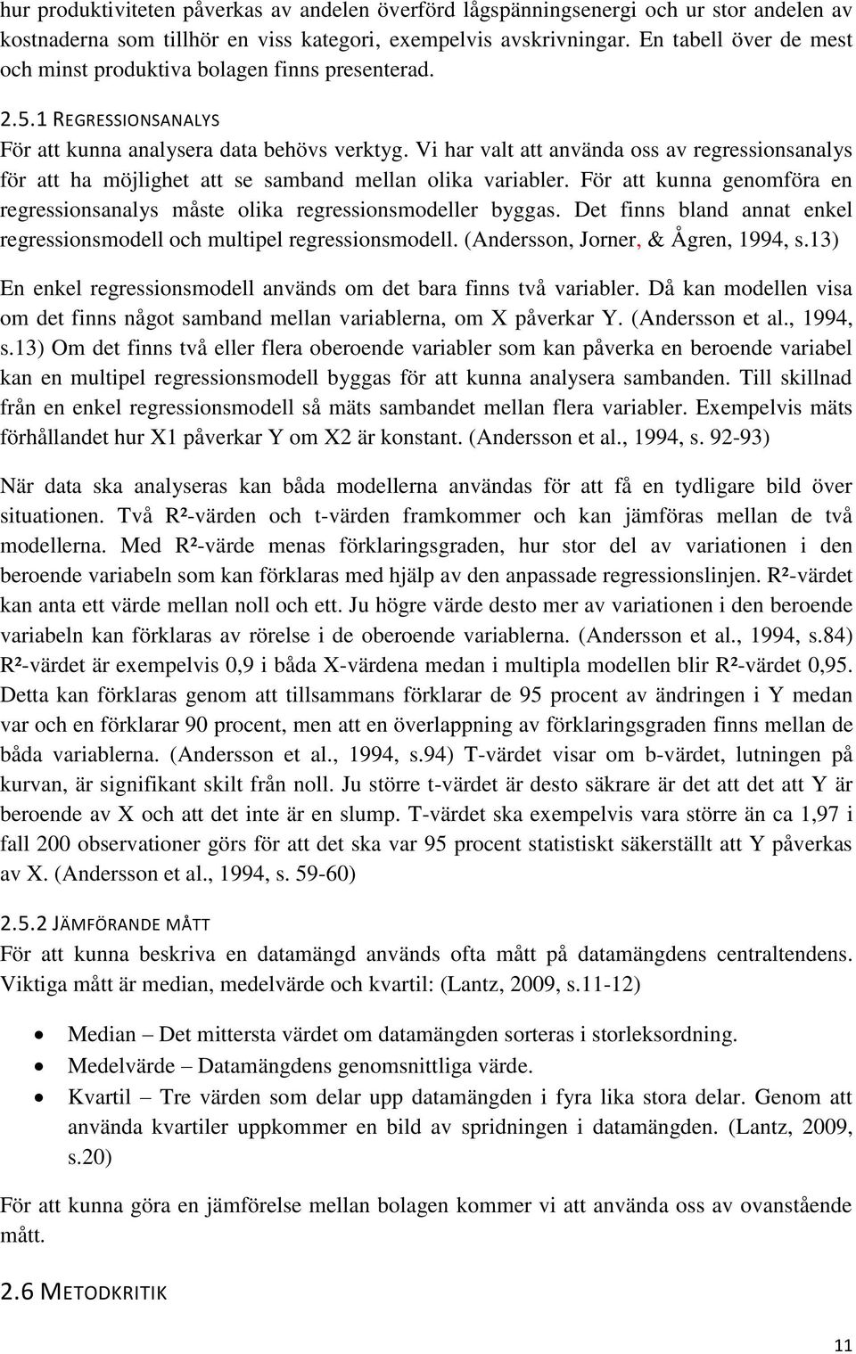 Vi har valt att använda oss av regressionsanalys för att ha möjlighet att se samband mellan olika variabler. För att kunna genomföra en regressionsanalys måste olika regressionsmodeller byggas.