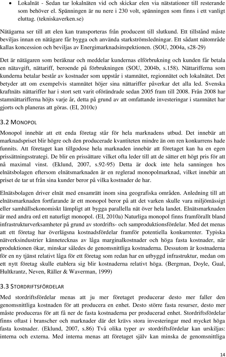 Ett sådant nätområde kallas koncession och beviljas av Energimarknadsinspektionen.