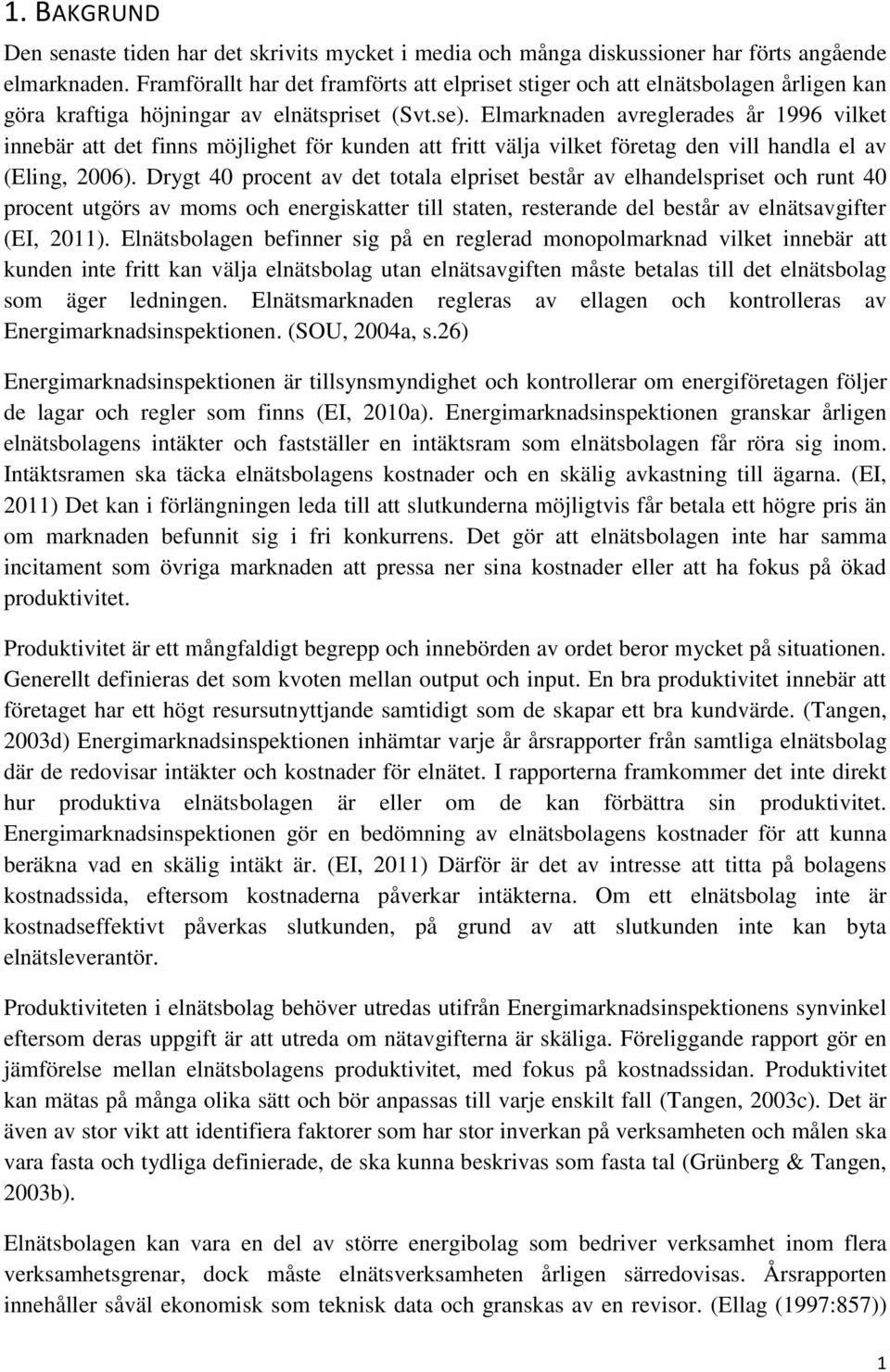 Elmarknaden avreglerades år 1996 vilket innebär att det finns möjlighet för kunden att fritt välja vilket företag den vill handla el av (Eling, 2006).