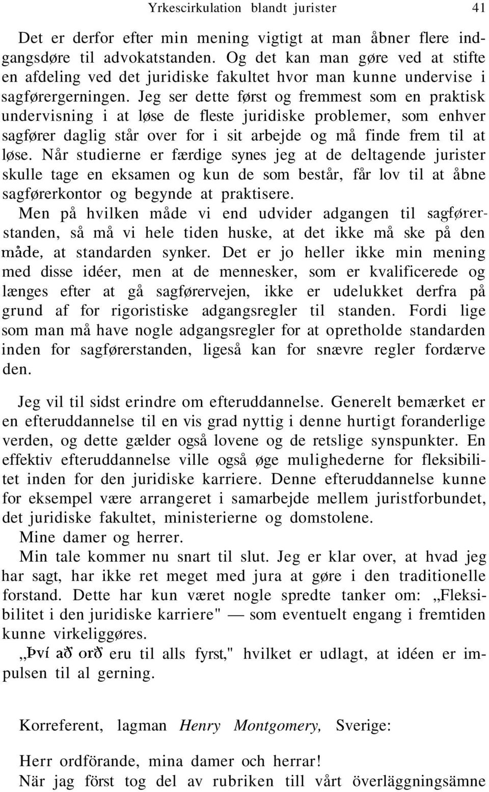 Jeg ser dette først og fremmest som en praktisk undervisning i at løse de fleste juridiske problemer, som enhver sagfører daglig står over for i sit arbejde og må finde frem til at løse.