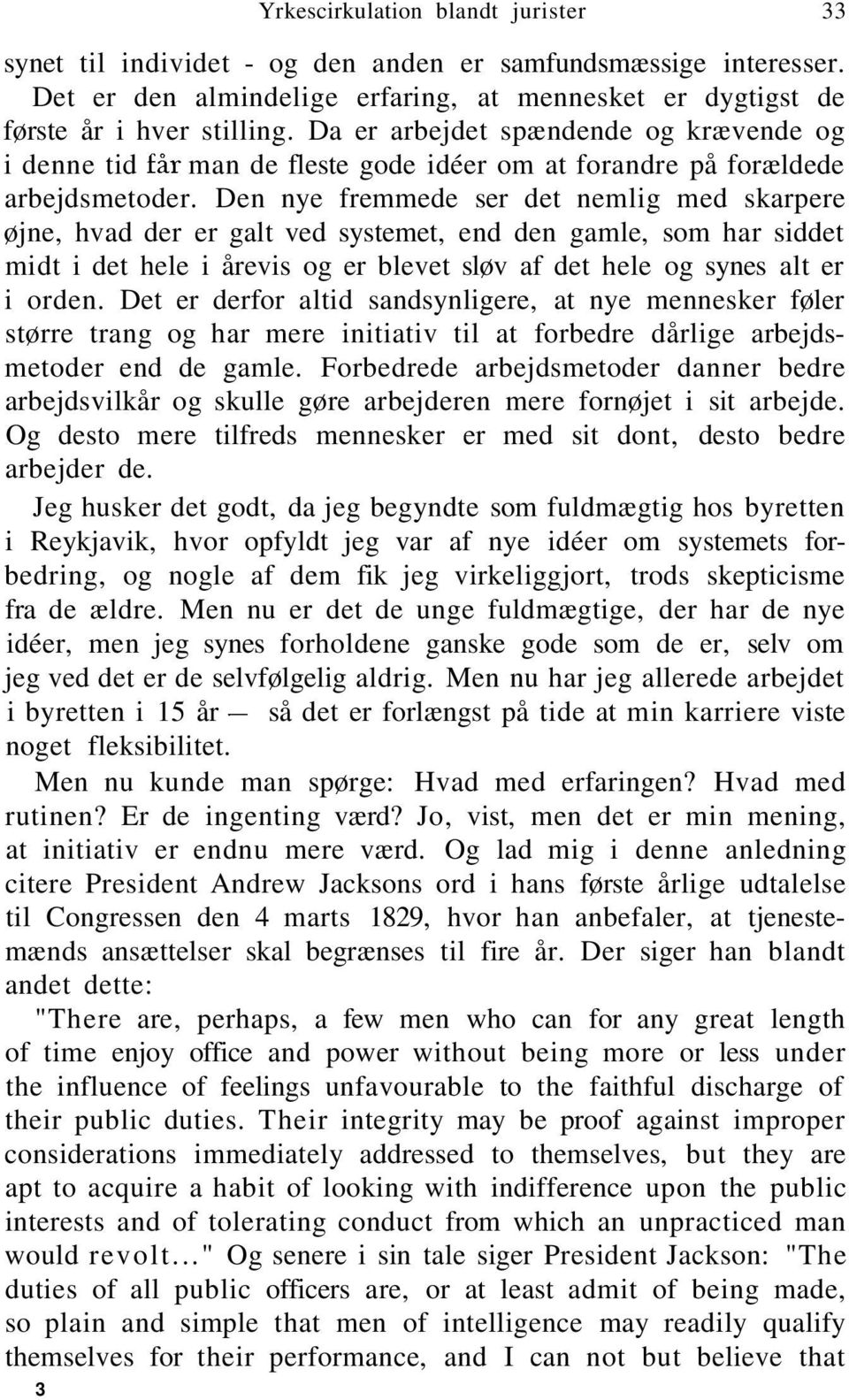 Den nye fremmede ser det nemlig med skarpere øjne, hvad der er galt ved systemet, end den gamle, som har siddet midt i det hele i årevis og er blevet sløv af det hele og synes alt er i orden.