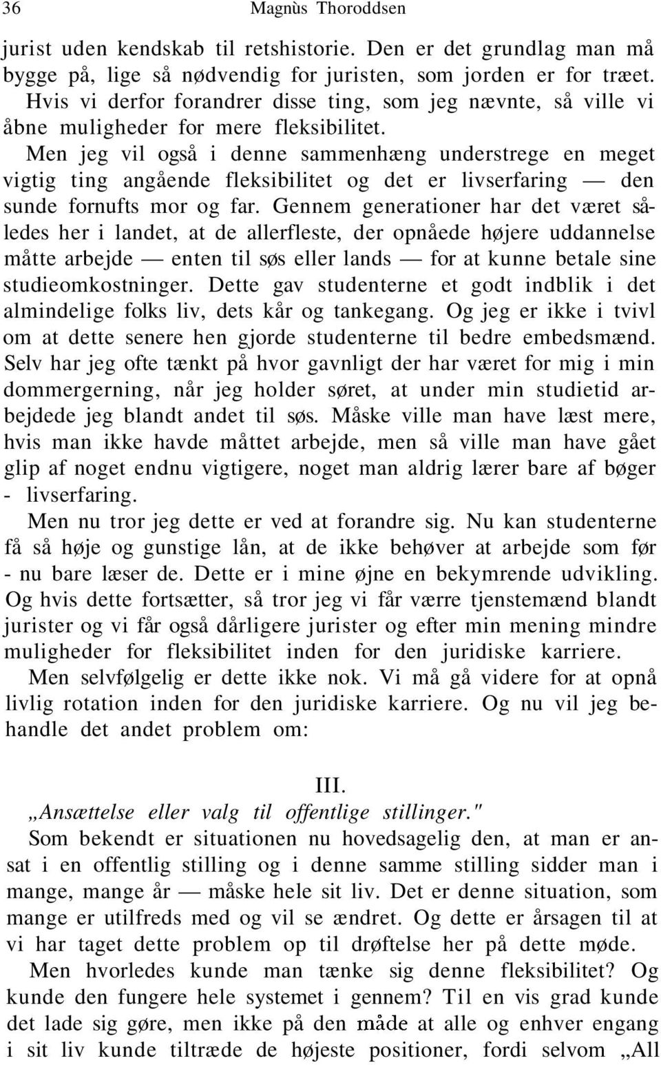 Men jeg vil også i denne sammenhæng understrege en meget vigtig ting angående fleksibilitet og det er livserfaring den sunde fornufts mor og far.