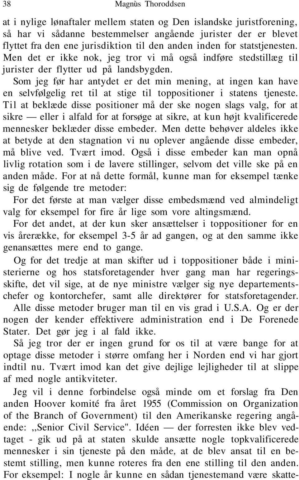 Som jeg før har antydet er det min mening, at ingen kan have en selvfølgelig ret til at stige til toppositioner i statens tjeneste.