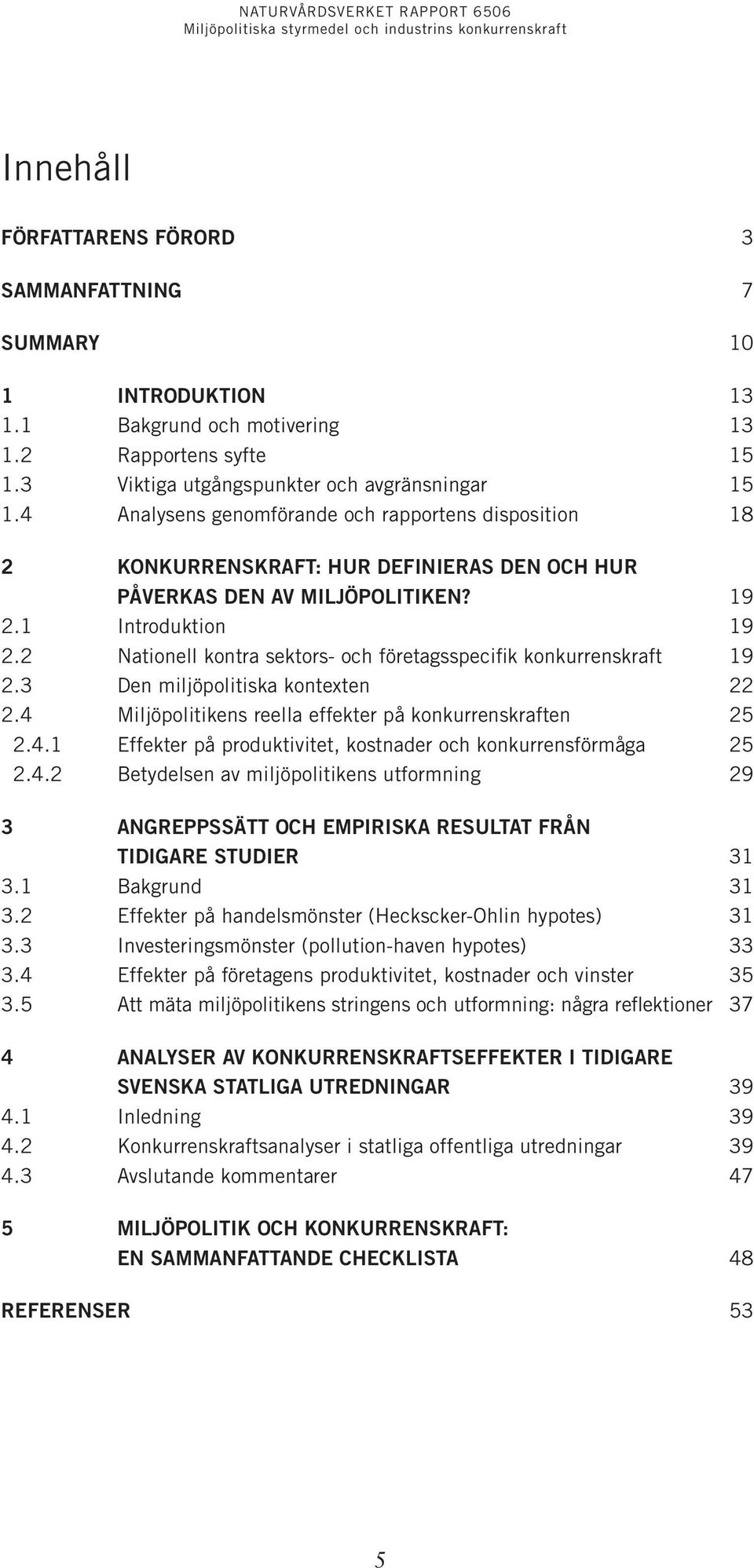 2 Nationell kontra sektors- och företagsspecifik konkurrenskraft 19 2.3 Den miljöpolitiska kontexten 22 2.4 Miljöpolitikens reella effekter på konkurrenskraften 25 2.4.1 Effekter på produktivitet, kostnader och konkurrensförmåga 25 2.